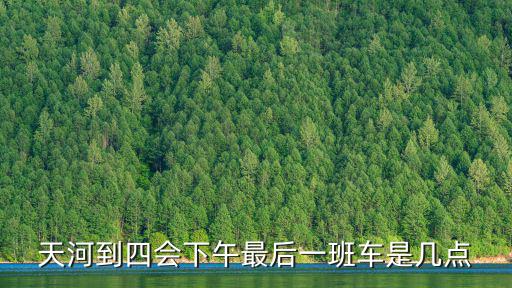 天河到四會下午最后一班車是幾點