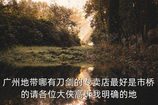廣州賣刀的地方，廣州哪里有刀買