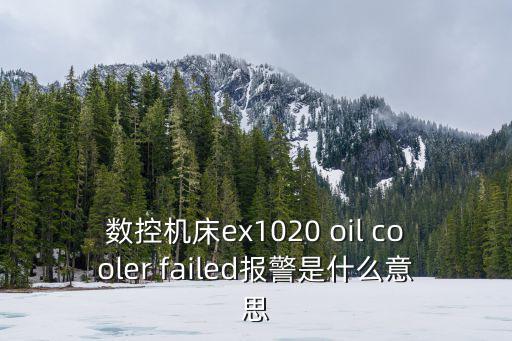 數控機床ex1020 oil cooler failed報警是什么意思