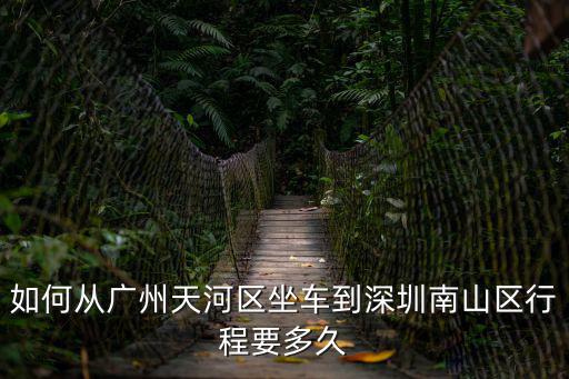 如何從廣州天河區坐車到深圳南山區行程要多久