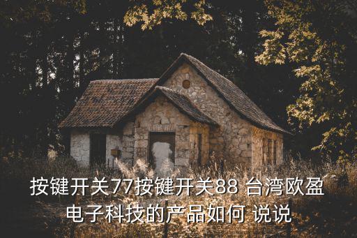 按鍵開關77按鍵開關88 臺灣歐盈電子科技的產品如何 說說
