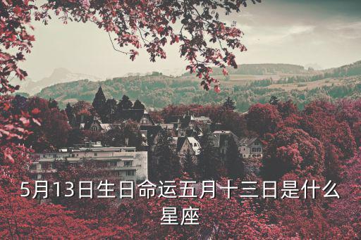 5月13日生日命運五月十三日是什么星座