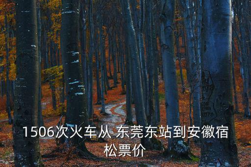 1506次火車從 東莞東站到安徽宿松票價