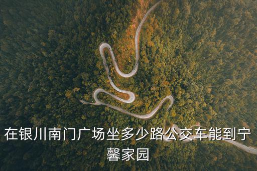 在銀川南門廣場坐多少路公交車能到寧馨家園