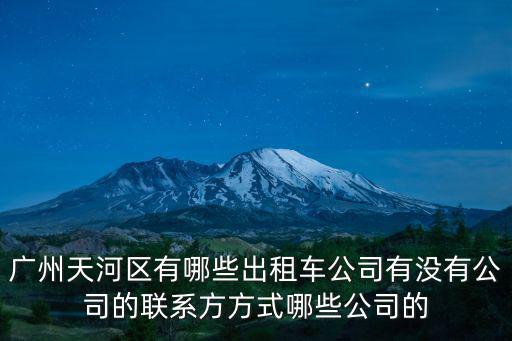 廣州天河區(qū)有哪些出租車公司有沒有公司的聯(lián)系方方式哪些公司的