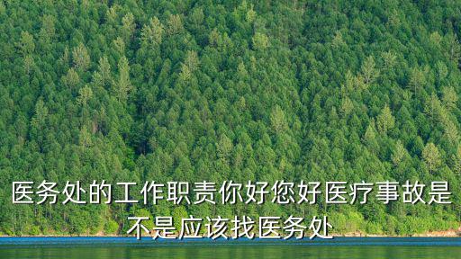 醫務處的工作職責你好您好醫療事故是不是應該找醫務處