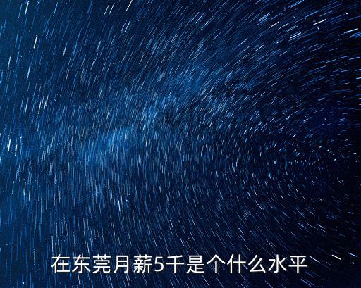 在東莞月薪5千是個什么水平