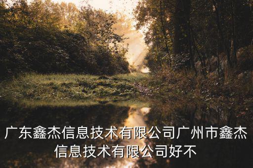 廣東鑫杰信息技術(shù)有限公司廣州市鑫杰信息技術(shù)有限公司好不