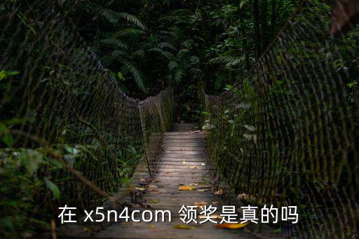 在 x5n4com 領獎是真的嗎