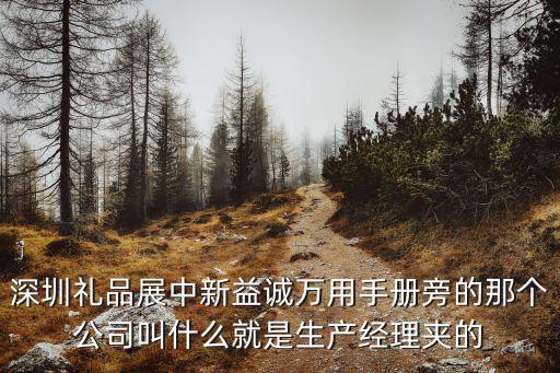 深圳禮品展中新益誠萬用手冊旁的那個公司叫什么就是生產經理夾的