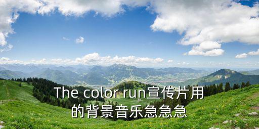 the color run 廣州2014，The color run宣傳片用的背景音樂急急急