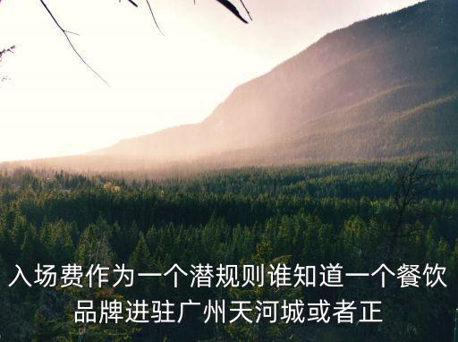 入場費作為一個潛規則誰知道一個餐飲品牌進駐廣州天河城或者正