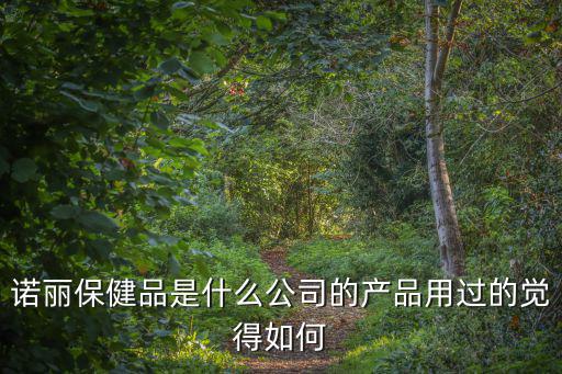 諾麗保健品是什么公司的產品用過的覺得如何