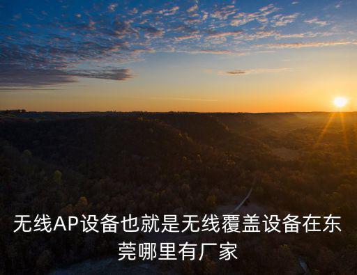 無線AP設備也就是無線覆蓋設備在東莞哪里有廠家