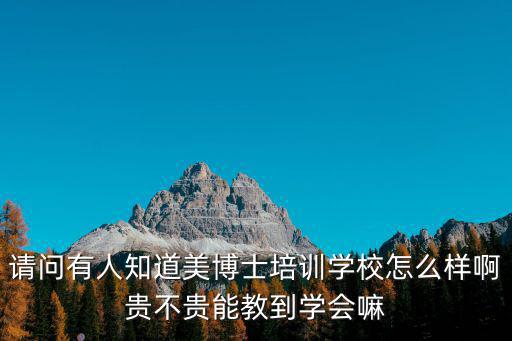 請問有人知道美博士培訓學校怎么樣啊貴不貴能教到學會嘛