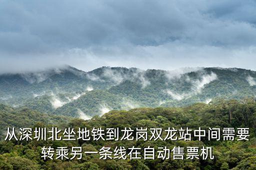從深圳北坐地鐵到龍崗雙龍站中間需要轉(zhuǎn)乘另一條線在自動(dòng)售票機(jī)