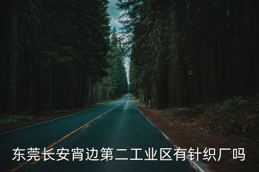 東莞兆麗針織有限公司，東莞長安宵邊第二工業(yè)區(qū)有針織廠嗎
