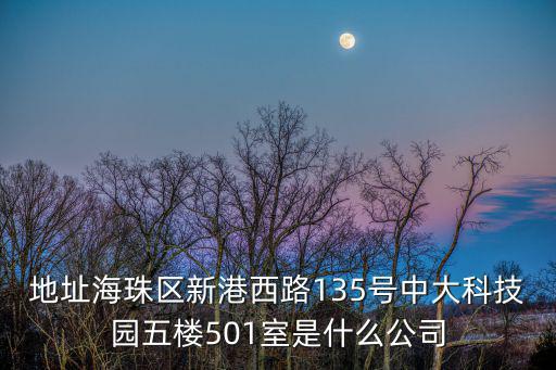 地址海珠區(qū)新港西路135號(hào)中大科技園五樓501室是什么公司