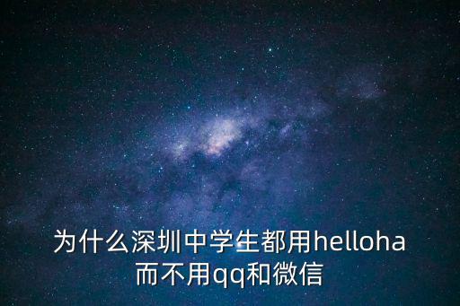 為什么深圳中學生都用helloha而不用qq和微信