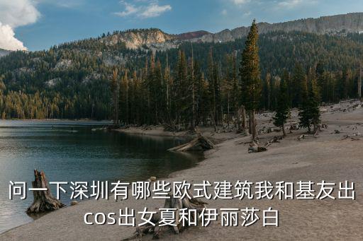 問一下深圳有哪些歐式建筑我和基友出cos出女夏和伊麗莎白