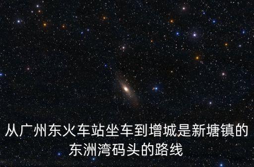 廣州市 增城新塘東洲灣碼頭，廣州市 廣州新風(fēng)碼頭 在哪