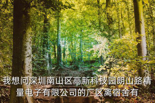 我想問深圳南山區高新科技園朗山路精量電子有限公司的廠區離宿舍有