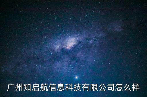 廣州知啟航信息科技有限公司怎么樣