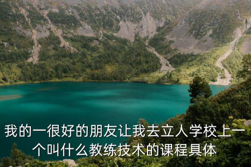 我的一很好的朋友讓我去立人學校上一個叫什么教練技術的課程具體
