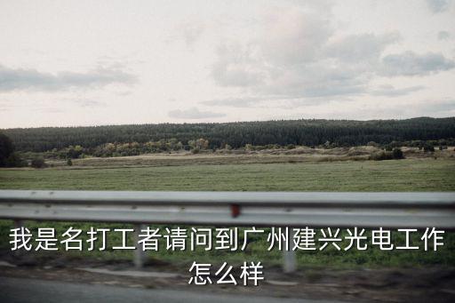 我是名打工者請(qǐng)問(wèn)到廣州建興光電工作怎么樣