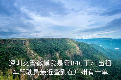 深圳交警微博我是粵B4C丅71出租車駕駛員最近查到在廣州有一單