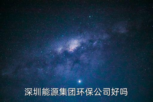 深圳能源集團環保公司好嗎