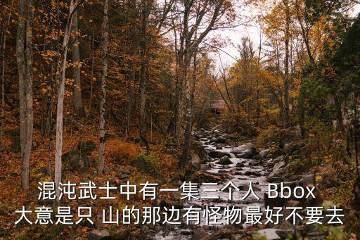 混沌武士中有一集三個人 Bbox 大意是只 山的那邊有怪物最好不要去