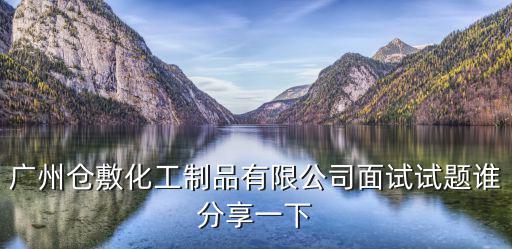 廣州倉敷化工制品有限公司面試試題誰分享一下
