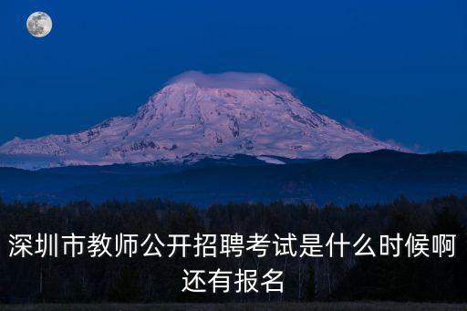 深圳市教師公開招聘考試是什么時候啊還有報名