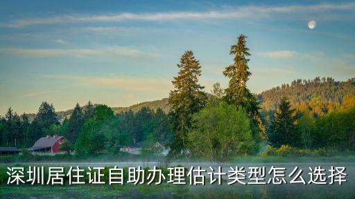 深圳居住證房屋類型，深圳居住證自助辦理估計類型怎么選擇