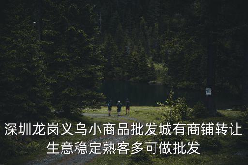 深圳龍崗義烏小商品批發城有商鋪轉讓生意穩定熟客多可做批發