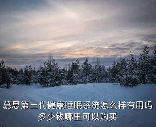 慕思第三代健康睡眠系統怎么樣有用嗎多少錢哪里可以購買