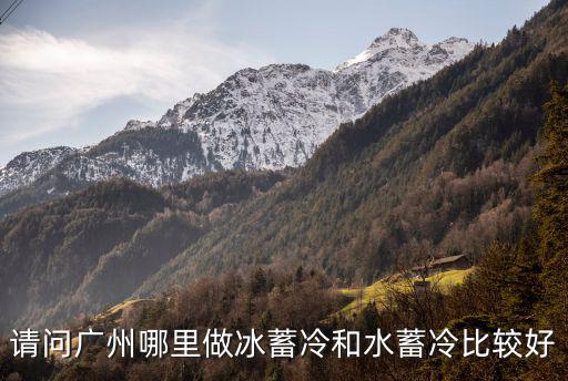 請問廣州哪里做冰蓄冷和水蓄冷比較好