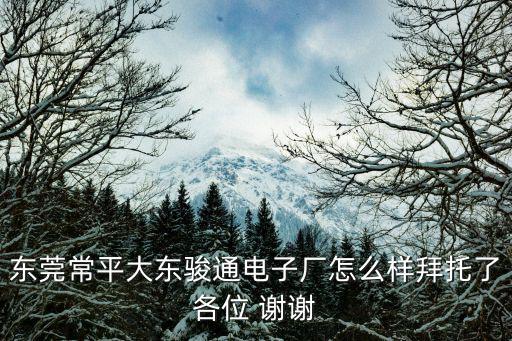 東莞常平大東駿通電子廠怎么樣拜托了各位 謝謝