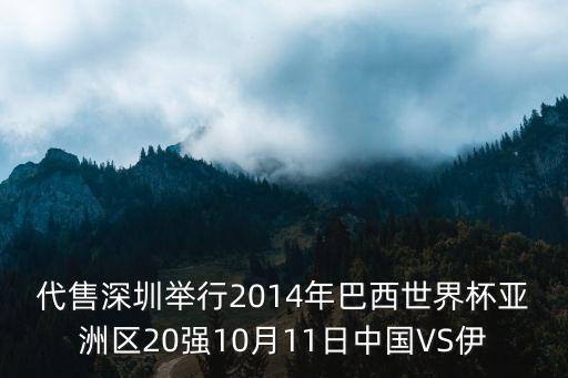 代售深圳舉行2014年巴西世界杯亞洲區20強10月11日中國VS伊