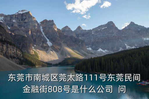 東莞市南城區(qū)莞太路111號東莞民間金融街808號是什么公司  問