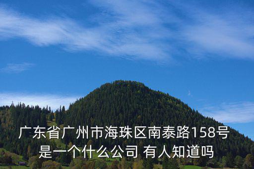廣東省廣州市海珠區(qū)南泰路158號 是一個什么公司 有人知道嗎