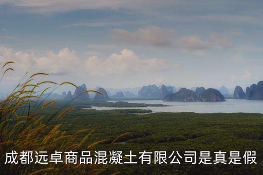 成都遠卓商品混凝土有限公司是真是假
