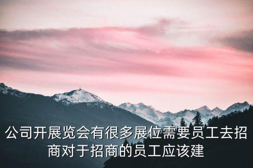 公司開展覽會有很多展位需要員工去招商對于招商的員工應該建