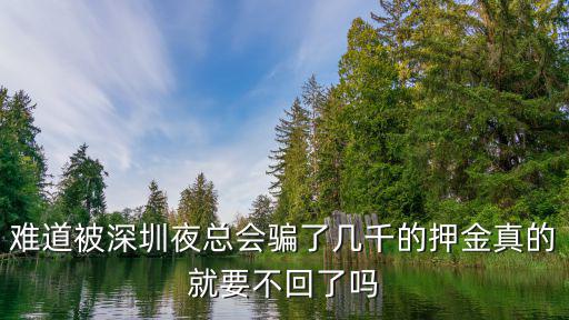 深圳潤朋騙押金，難道被深圳夜總會騙了幾千的押金真的就要不回了嗎