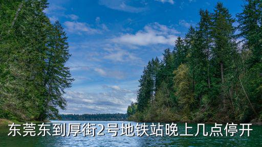 東莞地鐵r2線末班是幾點，東莞L2末班車是幾點啊從石龍開出的