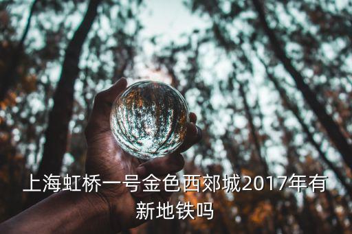 上海虹橋一號金色西郊城2017年有新地鐵嗎