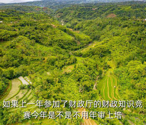 如果上一年參加了財政廳的財政知識競賽今年是不是不用年審上培