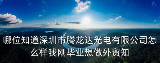 哪位知道深圳市騰龍達光電有限公司怎么樣我剛畢業想做外貿知