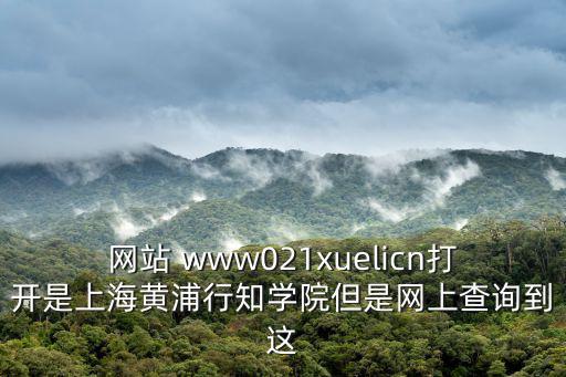 網站 www021xuelicn打開是上海黃浦行知學院但是網上查詢到這